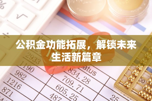 广灵公积金功能拓展，解锁未来生活新篇章