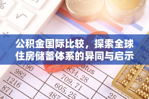 广灵公积金国际比较，探索全球住房储蓄体系的异同与启示