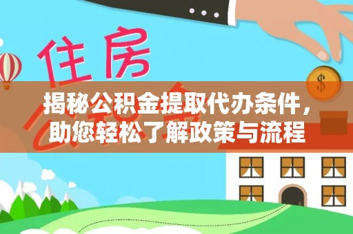 广灵揭秘公积金提取代办条件，助您轻松了解政策与流程