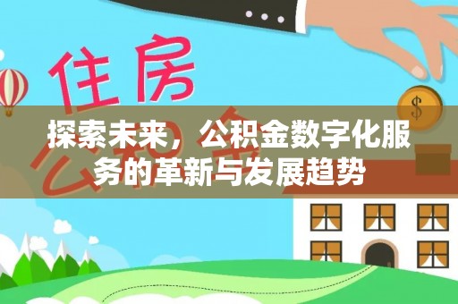 广灵探索未来，公积金数字化服务的革新与发展趋势