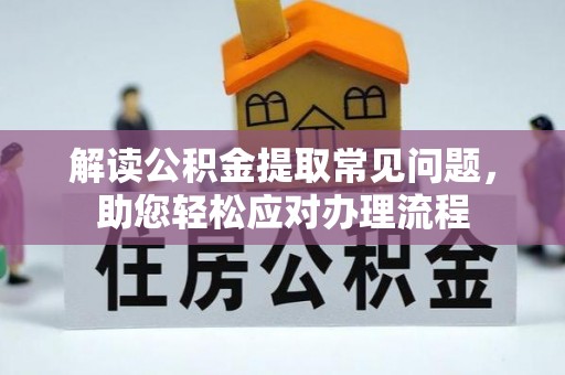 广灵解读公积金提取常见问题，助您轻松应对办理流程