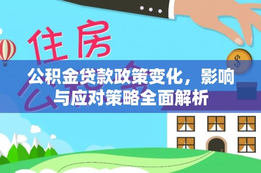 广灵公积金贷款政策变化，影响与应对策略全面解析