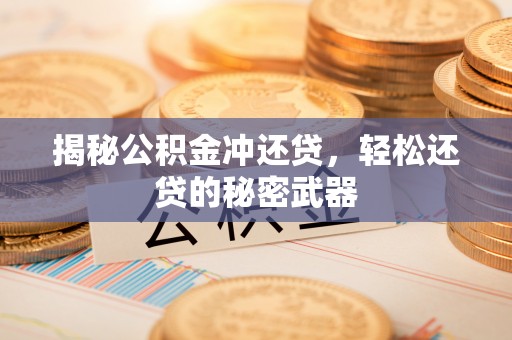 广灵揭秘公积金冲还贷，轻松还贷的秘密武器