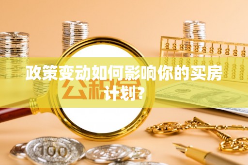 广灵政策变动如何影响你的买房计划？