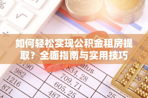 广灵如何轻松实现公积金租房提取？全面指南与实用技巧
