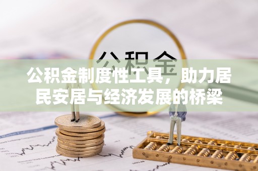 广灵公积金制度性工具，助力居民安居与经济发展的桥梁