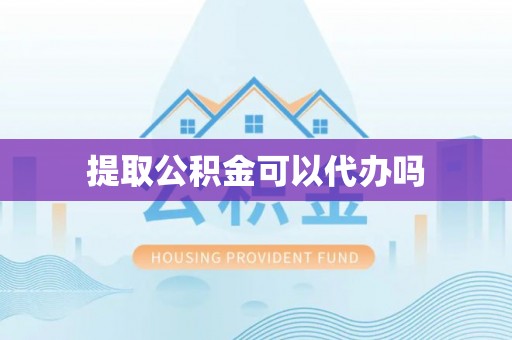 广灵提取公积金可以代办吗