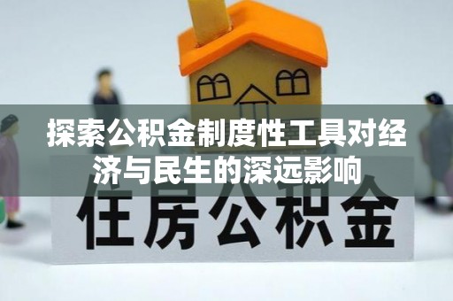 广灵探索公积金制度性工具对经济与民生的深远影响