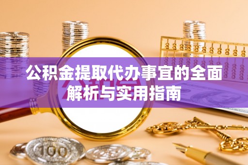 广灵公积金提取代办事宜的全面解析与实用指南