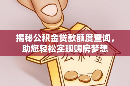 广灵揭秘公积金贷款额度查询，助您轻松实现购房梦想