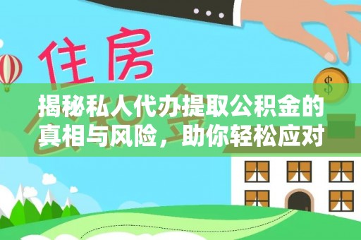 广灵揭秘私人代办提取公积金的真相与风险，助你轻松应对资金难题