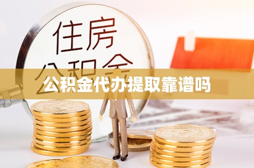 广灵公积金代办提取靠谱吗