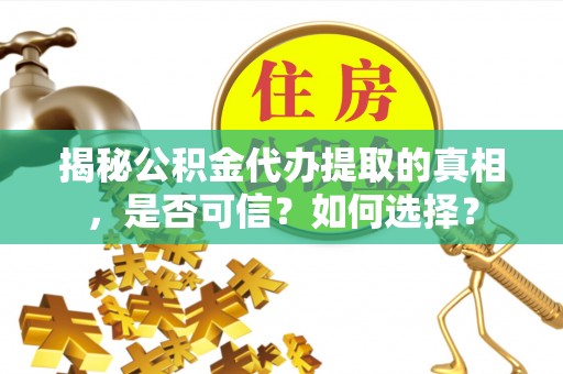 广灵揭秘公积金代办提取的真相，是否可信？如何选择？