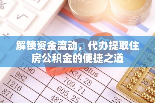 广灵解锁资金流动，代办提取住房公积金的便捷之道