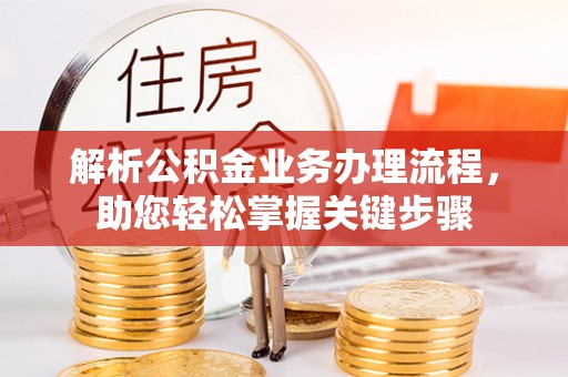 广灵解析公积金业务办理流程，助您轻松掌握关键步骤