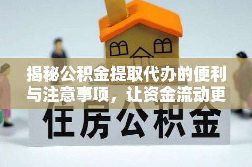 广灵揭秘公积金提取代办的便利与注意事项，让资金流动更高效