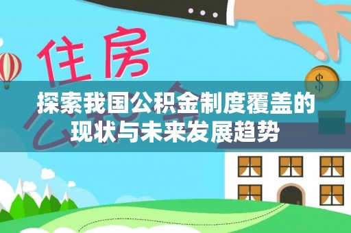 广灵探索我国公积金制度覆盖的现状与未来发展趋势