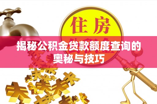 广灵揭秘公积金贷款额度查询的奥秘与技巧