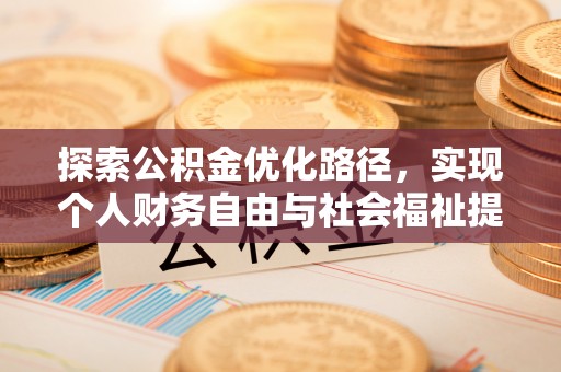 广灵探索公积金优化路径，实现个人财务自由与社会福祉提升的桥梁