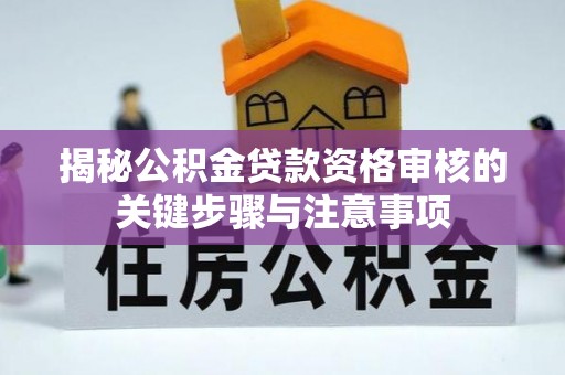 广灵揭秘公积金贷款资格审核的关键步骤与注意事项