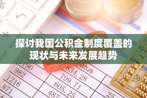 广灵探讨我国公积金制度覆盖的现状与未来发展趋势