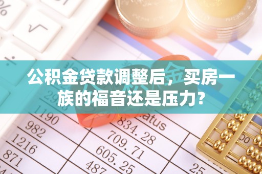 广灵公积金贷款调整后，买房一族的福音还是压力？