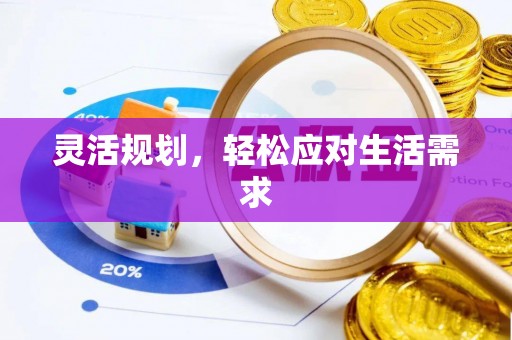 广灵灵活规划，轻松应对生活需求
