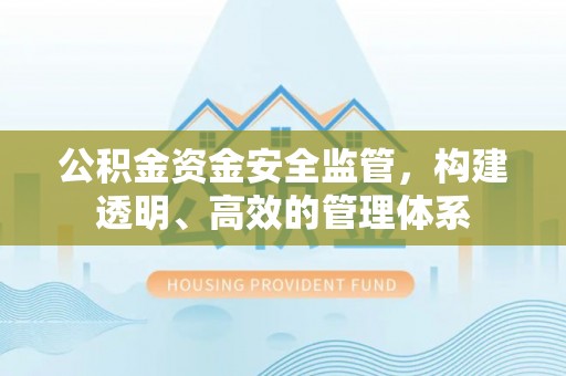 广灵公积金资金安全监管，构建透明、高效的管理体系