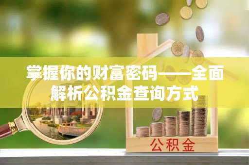 广灵掌握你的财富密码——全面解析公积金查询方式