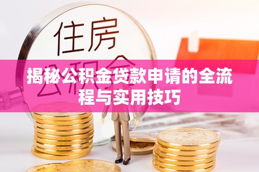 广灵揭秘公积金贷款申请的全流程与实用技巧