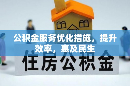 广灵公积金服务优化措施，提升效率，惠及民生