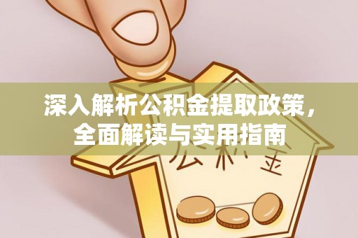 广灵深入解析公积金提取政策，全面解读与实用指南