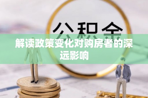 广灵解读政策变化对购房者的深远影响