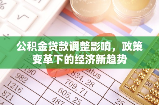 广灵公积金贷款调整影响，政策变革下的经济新趋势