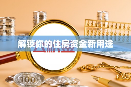 广灵解锁你的住房资金新用途