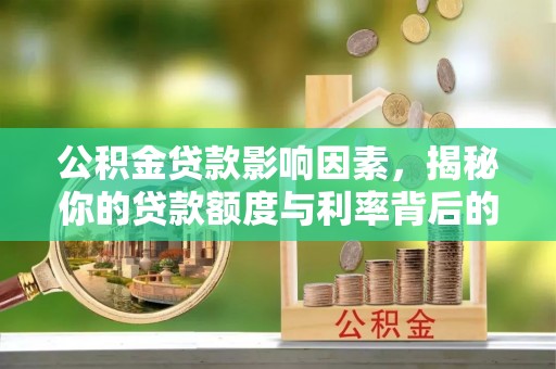 广灵公积金贷款影响因素，揭秘你的贷款额度与利率背后的秘密