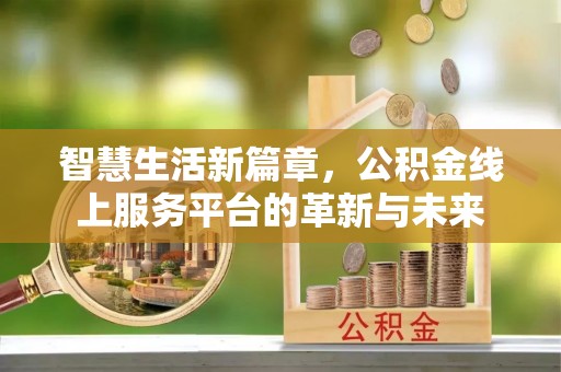 广灵智慧生活新篇章，公积金线上服务平台的革新与未来