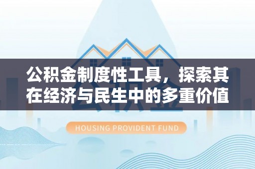 广灵公积金制度性工具，探索其在经济与民生中的多重价值