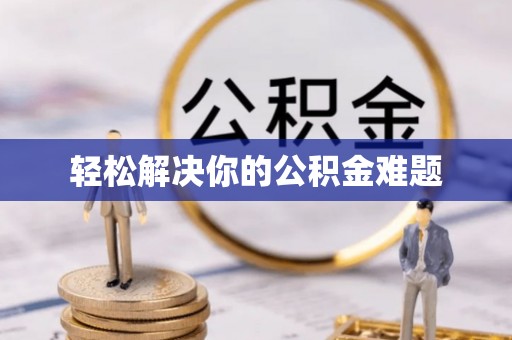 广灵轻松解决你的公积金难题