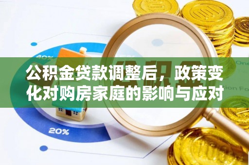 广灵公积金贷款调整后，政策变化对购房家庭的影响与应对策略