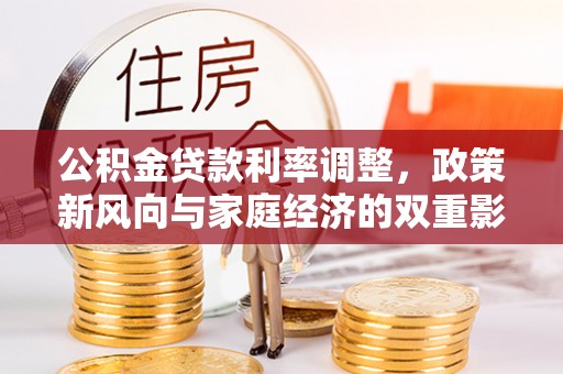 广灵公积金贷款利率调整，政策新风向与家庭经济的双重影响
