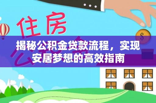 广灵揭秘公积金贷款流程，实现安居梦想的高效指南
