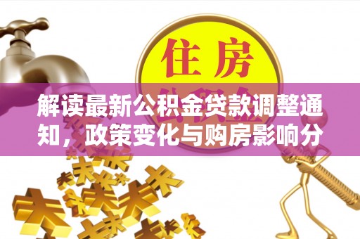 广灵解读最新公积金贷款调整通知，政策变化与购房影响分析