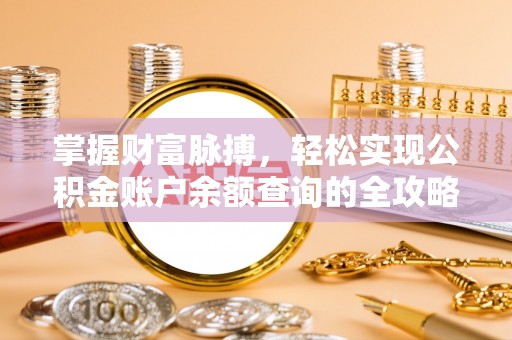 广灵掌握财富脉搏，轻松实现公积金账户余额查询的全攻略