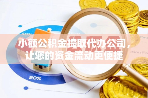 广灵小额公积金提取代办公司，让您的资金流动更便捷