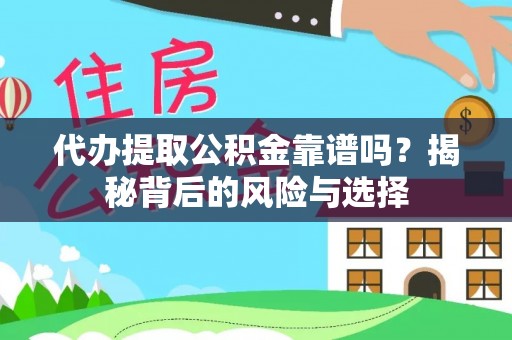 广灵代办提取公积金靠谱吗？揭秘背后的风险与选择