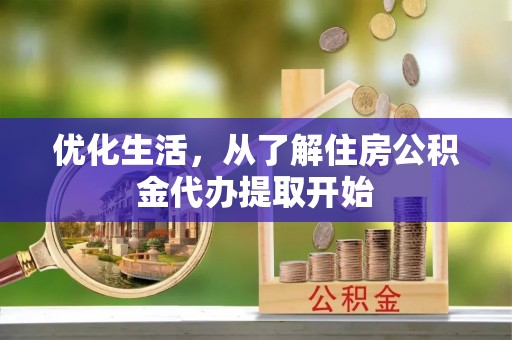 广灵优化生活，从了解住房公积金代办提取开始