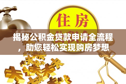 广灵揭秘公积金贷款申请全流程，助您轻松实现购房梦想