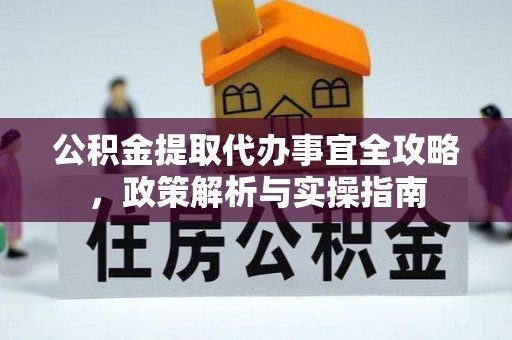 广灵公积金提取代办事宜全攻略，政策解析与实操指南