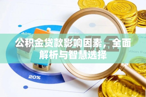 广灵公积金贷款影响因素，全面解析与智慧选择